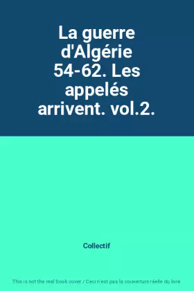 Couverture du produit · La guerre d'Algérie 54-62. Les appelés arrivent. vol.2.