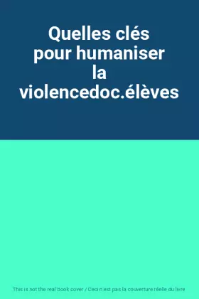 Couverture du produit · Quelles clés pour humaniser la violencedoc.élèves