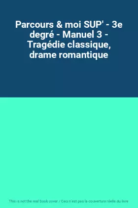 Couverture du produit · Parcours & moi SUP' - 3e degré - Manuel 3 - Tragédie classique, drame romantique