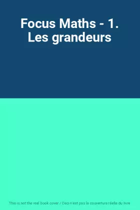 Couverture du produit · Focus Maths - 1. Les grandeurs