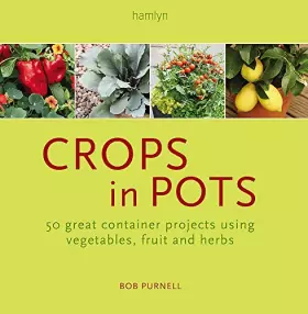 Couverture du produit · Crops in Pots: 50 cool containers planted with fruit, vegetables and herbs