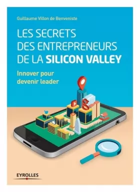 Couverture du produit · Les secrets des entrepreneurs de la Silicon Valley: Innover pour devenir leader.
