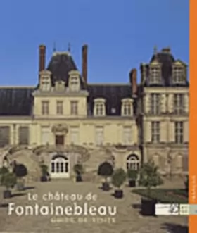 Couverture du produit · Le château de Fontainebleau : Guide de visite