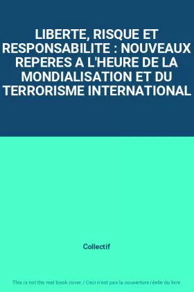 Couverture du produit · LIBERTE, RISQUE ET RESPONSABILITE : NOUVEAUX REPERES A L'HEURE DE LA MONDIALISATION ET DU TERRORISME INTERNATIONAL