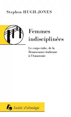 Couverture du produit · Femmes indisciplinees: Le corps-tube, de la renaissance italienne a l'Amazonie