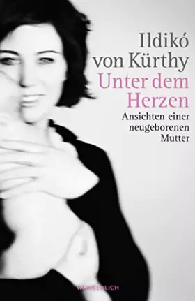 Couverture du produit · Unter dem Herzen: Ansichten einer neugeborenen Mutter