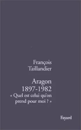 Couverture du produit · Aragon 1897-1982 : Quel est celui qu'on prend pour moi ?