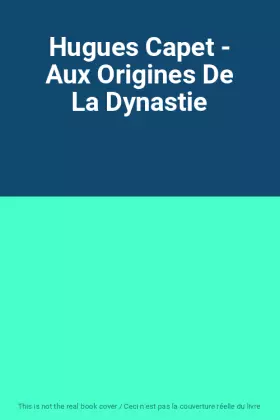 Couverture du produit · Hugues Capet - Aux Origines De La Dynastie