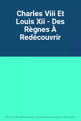 Couverture du produit · Charles Viii Et Louis Xii - Des Règnes À Redécouvrir