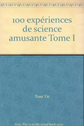 Couverture du produit · 100 expériences de science amusante Tome I