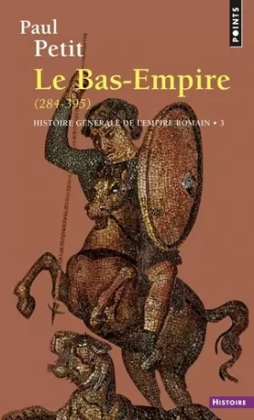 Couverture du produit · Histoire générale de l'Empire romain: 3. Le Bas-Empire (284-395)