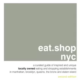 Couverture du produit · Eat.Shop NYC: An Encapsulated View of the Most Interesting, Inspired and Authentic Locally Owned Eating and Shopping Establishm