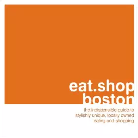 Couverture du produit · Eat.Shop.Boston: The Indispensible Guide to Stylishly Unique, Locally Owned Eating And Shopping