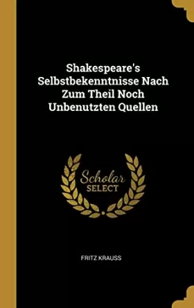 Couverture du produit · Shakespeare's Selbstbekenntnisse Nach Zum Theil Noch Unbenutzten Quellen