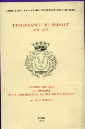 Couverture du produit · L'intendance du Hainaut en 1697 : Edition critique du mémoire rédigé pour l'instruction du duc de Bourgogne