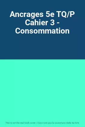 Couverture du produit · Ancrages 5e TQ/P Cahier 3 - Consommation