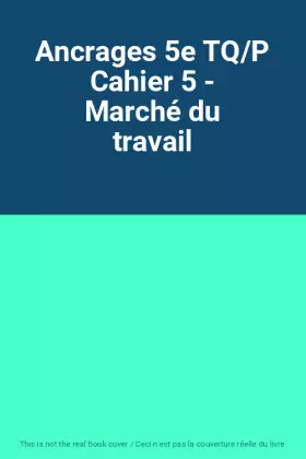 Couverture du produit · Ancrages 5e TQ/P Cahier 5 - Marché du travail