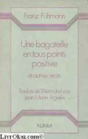 Couverture du produit · Une bagatelle en tous points positive et autres récits