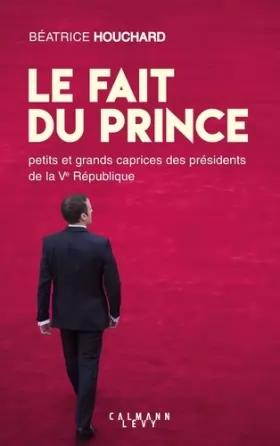 Couverture du produit · Le Fait du prince: petits et grands caprices des présidents de la Ve République