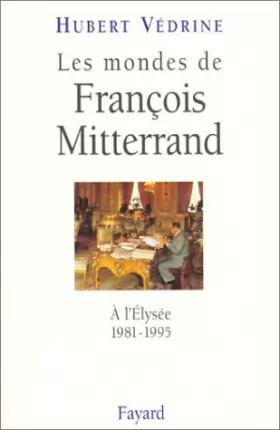 Couverture du produit · Les mondes de François Mitterrand : À l'Élysée, 1981-1995