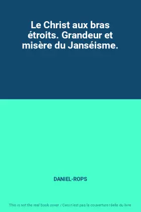 Couverture du produit · Le Christ aux bras étroits. Grandeur et misère du Janséisme.