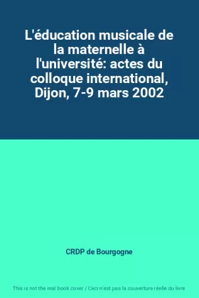 Couverture du produit · L'éducation musicale de la maternelle à l'université: actes du colloque international, Dijon, 7-9 mars 2002