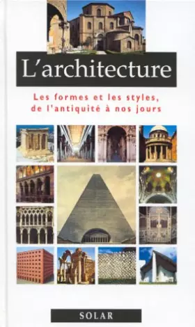 Couverture du produit · L'ARCHITECTURE. Les formes et les styles, de l'antiquité à nos jours