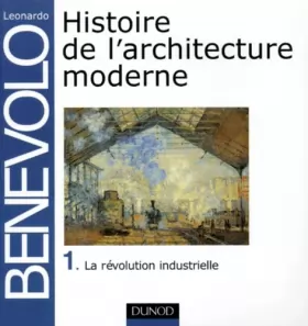 Couverture du produit · Histoire de l'architecture moderne, tome 1 : La révolution industrielle
