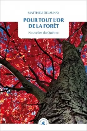 Couverture du produit · Pour tout l’or de la forêt: Nouvelles du Québec