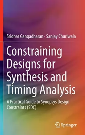 Couverture du produit · Constraining Designs for Synthesis and Timing Analysis: A Practical Guide to Synopsys Design Constraints Sdc