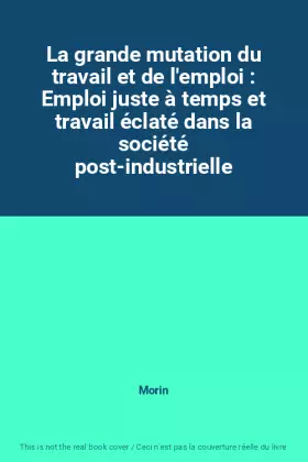 Couverture du produit · La grande mutation du travail et de l'emploi : Emploi juste à temps et travail éclaté dans la société post-industrielle