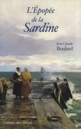 Couverture du produit · L'Epopée de la sardine : Un siècle d'histoires de pêches
