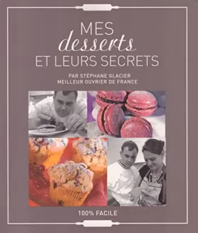 Couverture du produit · Mes desserts et leurs secrets par Stéphane Glacier, Meilleur Ouvrier De France, 100 % facile