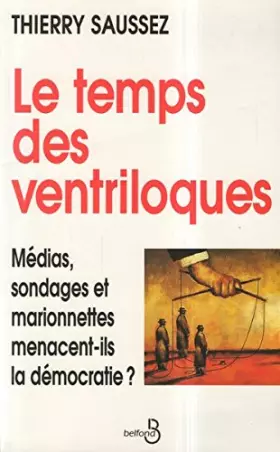 Couverture du produit · Le temps des ventriloques : Médias, sondages et marionnettes menacent-ils la démocratie ?