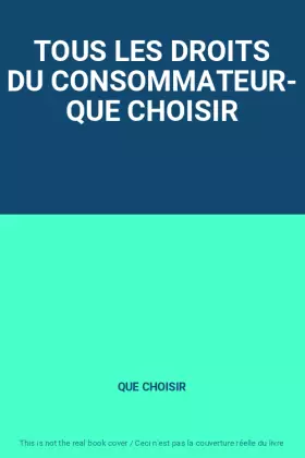 Couverture du produit · TOUS LES DROITS DU CONSOMMATEUR- QUE CHOISIR