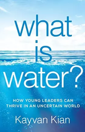 Couverture du produit · What Is Water?: How Young Leaders Can Thrive in an Uncertain World