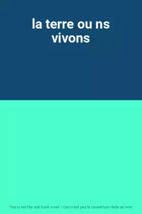 Couverture du produit · la terre ou ns vivons