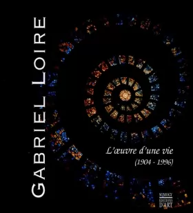 Couverture du produit · Gabriel Loire : L'oeuvre d'une vie (1904-1996)