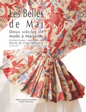Couverture du produit · Les Belles de Mai : Deux siècles de mode à Marseille, collections textiles du musée du Vieux-Marseille (XVIIIème-XIXème siècles