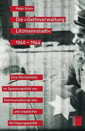 Couverture du produit · Die »Gettoverwaltung Litzmannstadt« 1940-1944. Eine Dienststelle im Spannungsfeld von Kommunalbürokratie und staatlicher Verfol