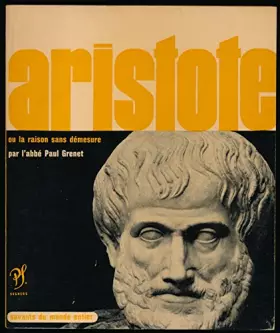 Couverture du produit · Aristote ou la raison sans démesure - Présentation, choix de textes, bibliographie, portraits, fac-similés