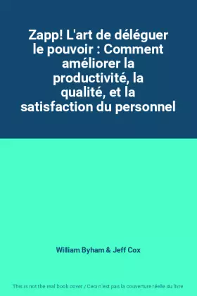 Couverture du produit · Zapp! L'art de déléguer le pouvoir : Comment améliorer la productivité, la qualité, et la satisfaction du personnel