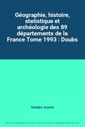 Couverture du produit · Géographie, histoire, statistique et archéologie des 89 départements de la France Tome 1993 : Doubs