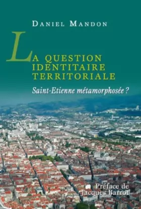 Couverture du produit · La question identitaire territoriale: Saint-Etienne métamorphosée ?