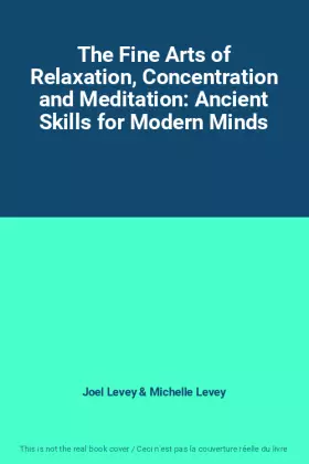Couverture du produit · The Fine Arts of Relaxation, Concentration and Meditation: Ancient Skills for Modern Minds