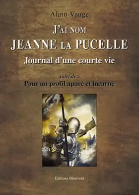 Couverture du produit · J'ai nom Jeanne La Pucelle, journal d'une vie - Suivi de Pour un profil apuré et incarné