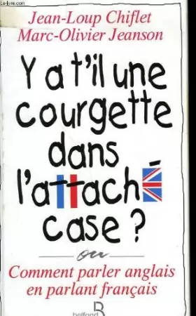 Couverture du produit · Y-a-t'il une courgette dans l'attaché-case ? : Comment parler anglais en parlant français