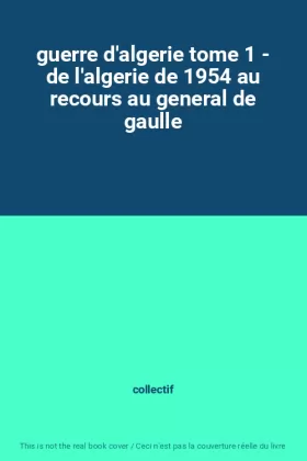 Couverture du produit · guerre d'algerie tome 1 - de l'algerie de 1954 au recours au general de gaulle