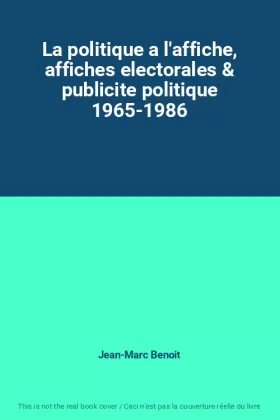 Couverture du produit · La politique a l'affiche, affiches electorales & publicite politique 1965-1986