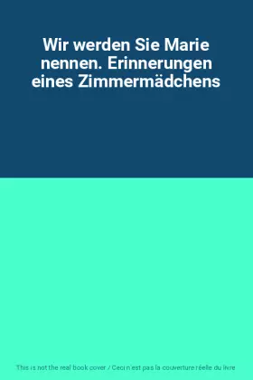 Couverture du produit · Wir werden Sie Marie nennen. Erinnerungen eines Zimmermädchens